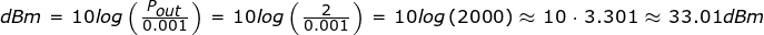 \inline \dpi{200} \fn_jvn \tiny dBm=10log\left ( \frac{P_{out}}{0.001} \right )=10log\left ( \frac{2}{0.001} \right )=10log\left ( 2000 \right )\approx 10\cdot 3.301\approx 33.01 dBm